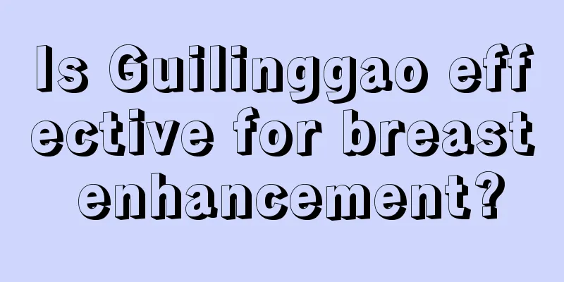 Is Guilinggao effective for breast enhancement?