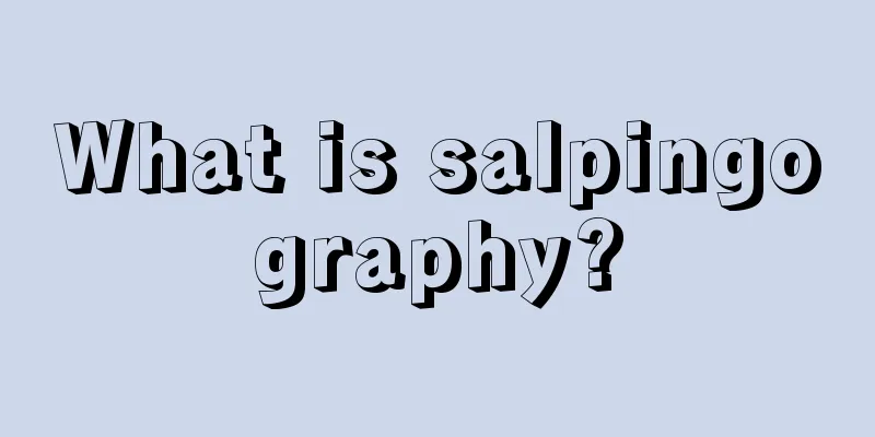 What is salpingography?