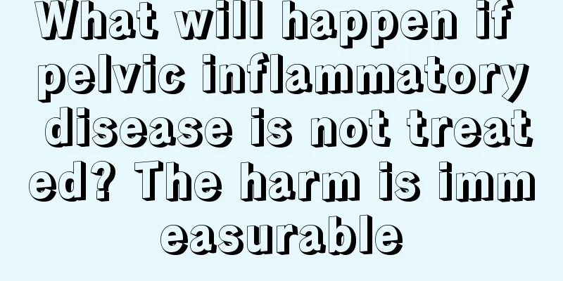 What will happen if pelvic inflammatory disease is not treated? The harm is immeasurable