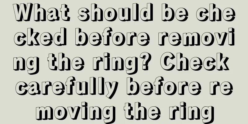 What should be checked before removing the ring? Check carefully before removing the ring