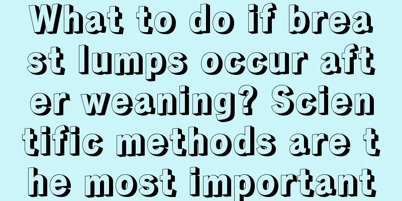 What to do if breast lumps occur after weaning? Scientific methods are the most important