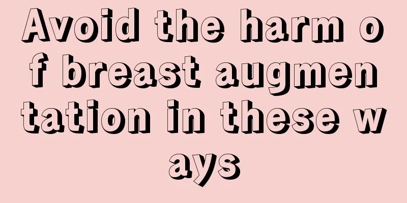 Avoid the harm of breast augmentation in these ways