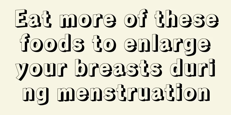 Eat more of these foods to enlarge your breasts during menstruation