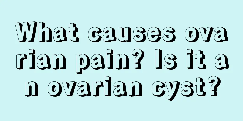 What causes ovarian pain? Is it an ovarian cyst?