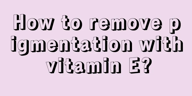 How to remove pigmentation with vitamin E?