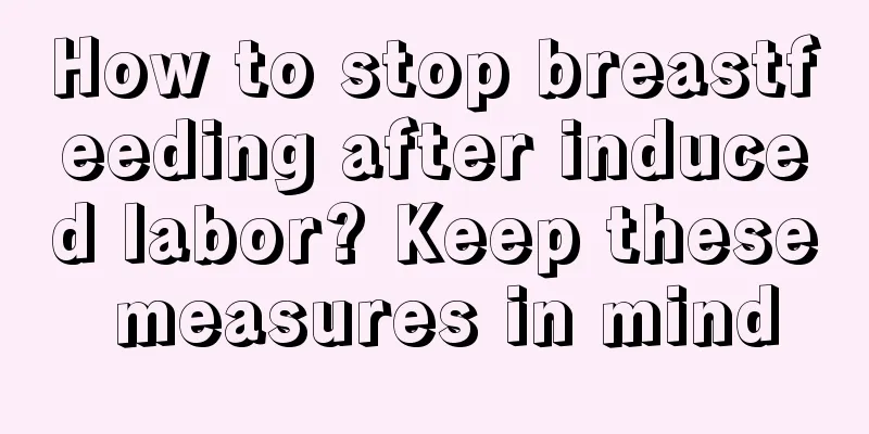 How to stop breastfeeding after induced labor? Keep these measures in mind