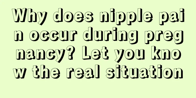 Why does nipple pain occur during pregnancy? Let you know the real situation