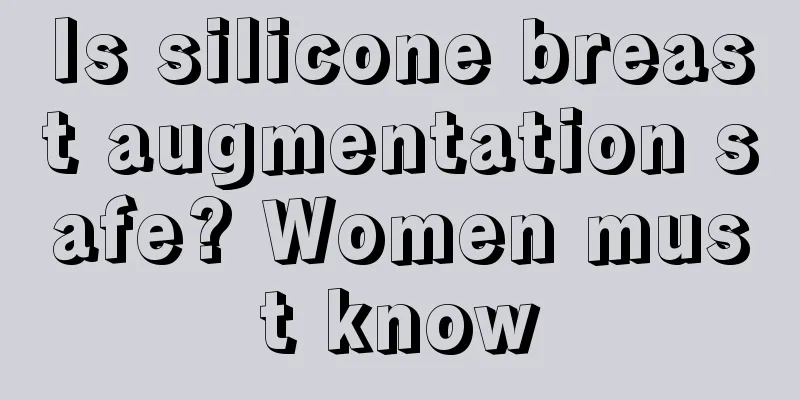 Is silicone breast augmentation safe? Women must know