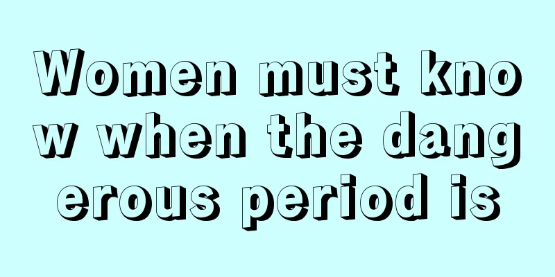 Women must know when the dangerous period is