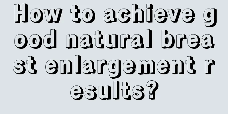 How to achieve good natural breast enlargement results?