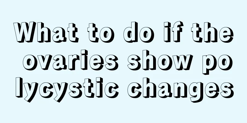 What to do if the ovaries show polycystic changes