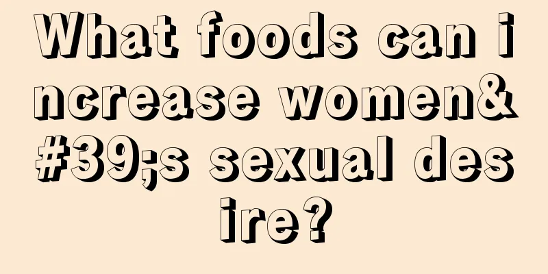 What foods can increase women's sexual desire?