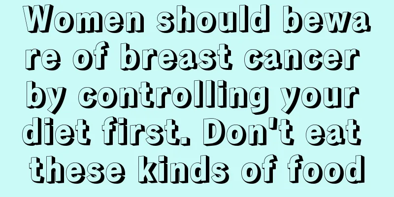 Women should beware of breast cancer by controlling your diet first. Don't eat these kinds of food