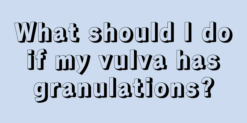 What should I do if my vulva has granulations?