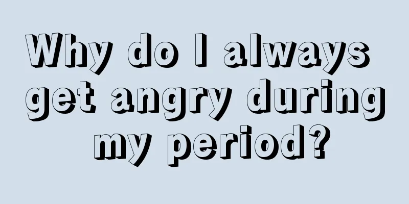 Why do I always get angry during my period?