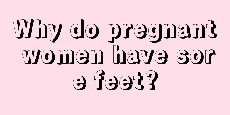 Why do pregnant women have sore feet?