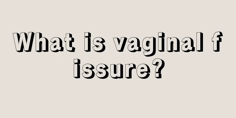 What is vaginal fissure?