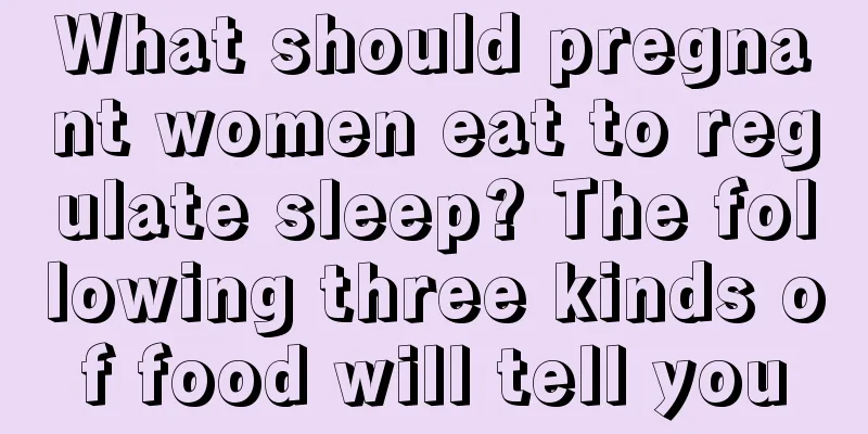 What should pregnant women eat to regulate sleep? The following three kinds of food will tell you