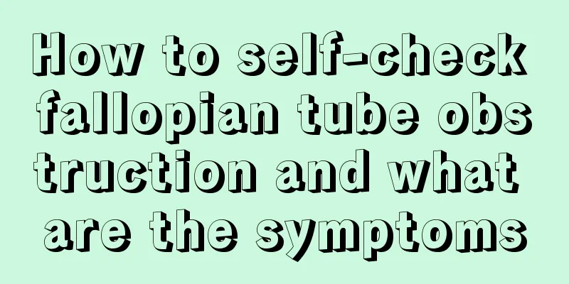 How to self-check fallopian tube obstruction and what are the symptoms