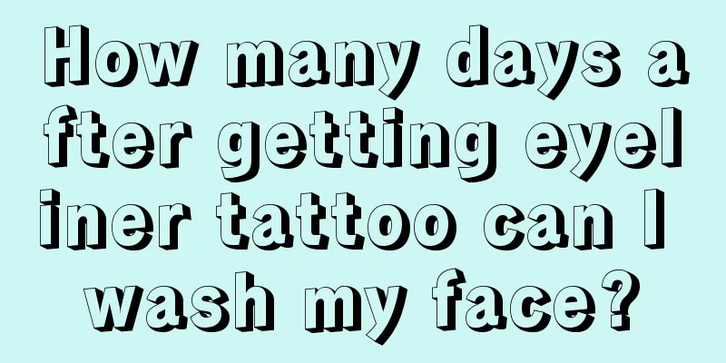 How many days after getting eyeliner tattoo can I wash my face?