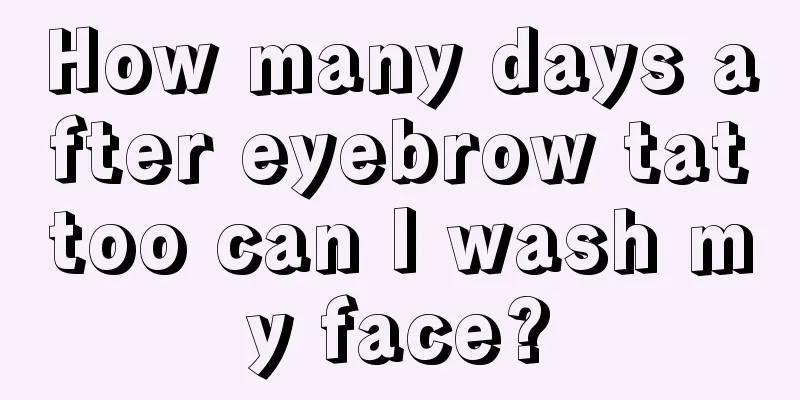 How many days after eyebrow tattoo can I wash my face?