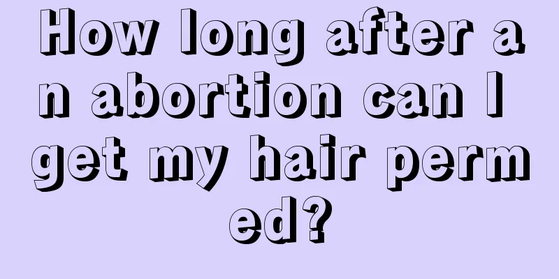 How long after an abortion can I get my hair permed?