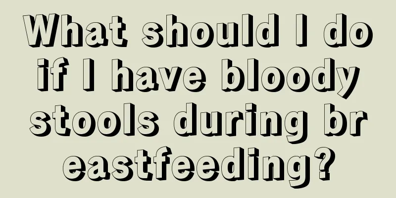 What should I do if I have bloody stools during breastfeeding?