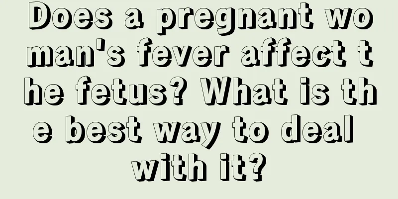 Does a pregnant woman's fever affect the fetus? What is the best way to deal with it?