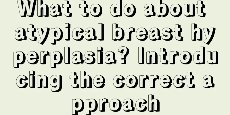 What to do about atypical breast hyperplasia? Introducing the correct approach