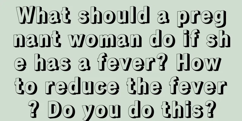 What should a pregnant woman do if she has a fever? How to reduce the fever? Do you do this?