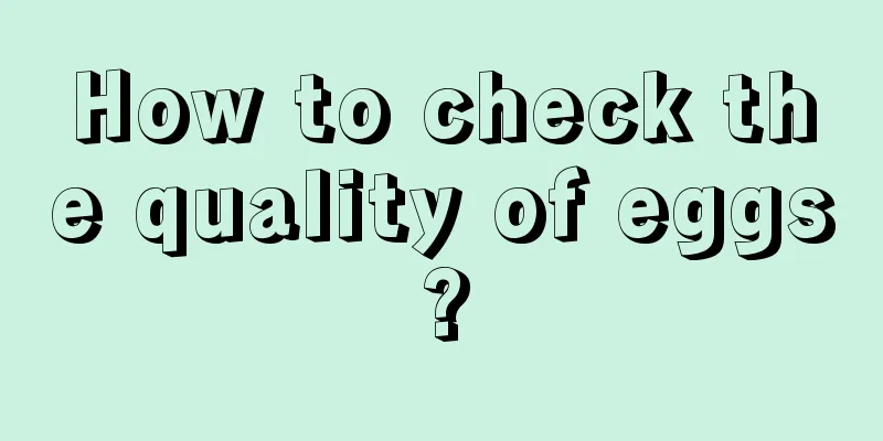 How to check the quality of eggs?