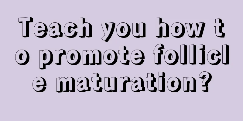 Teach you how to promote follicle maturation?