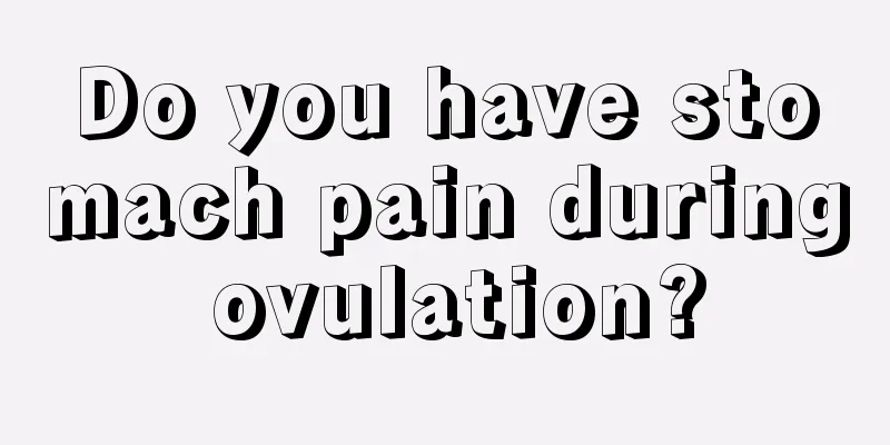 Do you have stomach pain during ovulation?