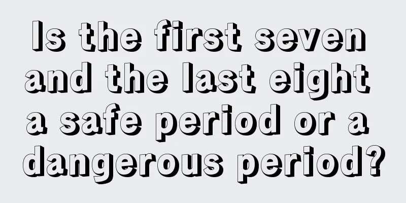 Is the first seven and the last eight a safe period or a dangerous period?