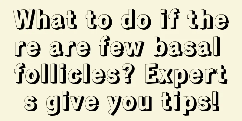 What to do if there are few basal follicles? Experts give you tips!