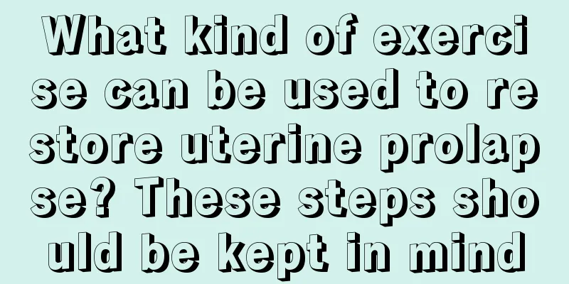 What kind of exercise can be used to restore uterine prolapse? These steps should be kept in mind