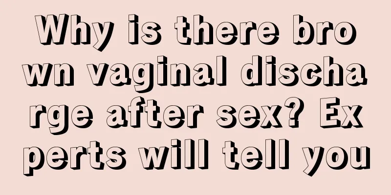 Why is there brown vaginal discharge after sex? Experts will tell you