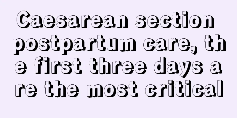 Caesarean section postpartum care, the first three days are the most critical