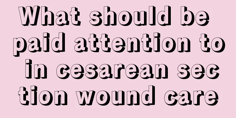 What should be paid attention to in cesarean section wound care