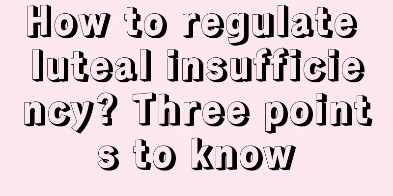 How to regulate luteal insufficiency? Three points to know