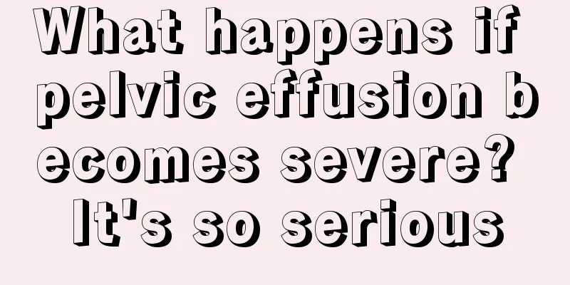 What happens if pelvic effusion becomes severe? It's so serious