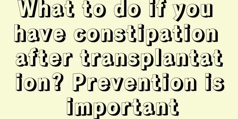 What to do if you have constipation after transplantation? Prevention is important