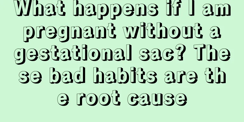 What happens if I am pregnant without a gestational sac? These bad habits are the root cause