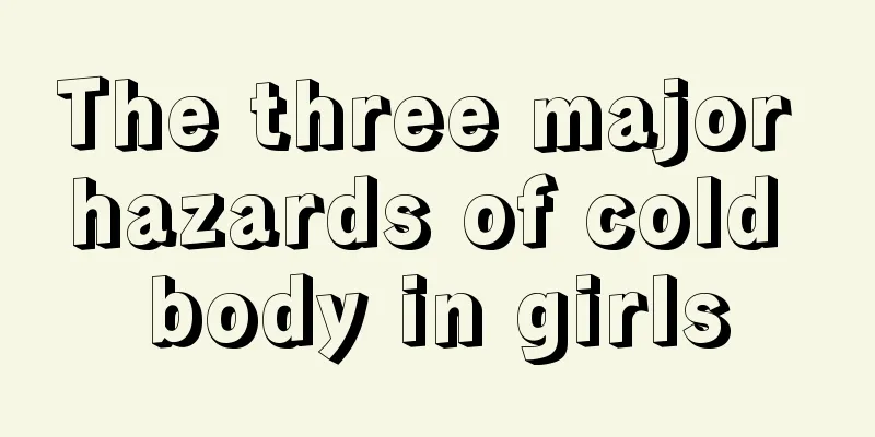 The three major hazards of cold body in girls