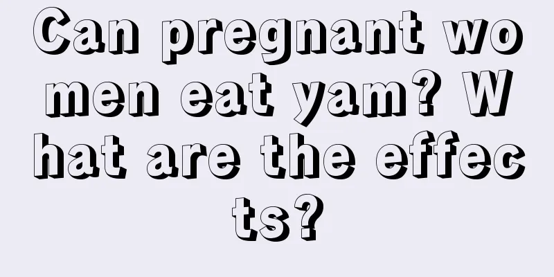 Can pregnant women eat yam? What are the effects?