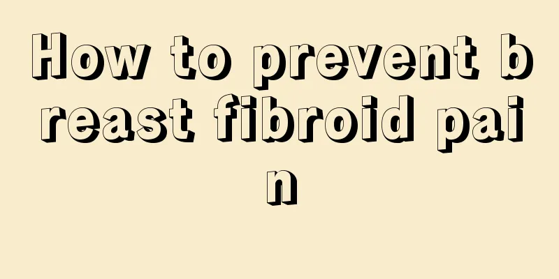 How to prevent breast fibroid pain