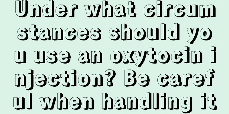 Under what circumstances should you use an oxytocin injection? Be careful when handling it