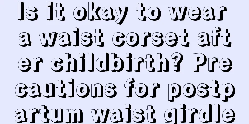 Is it okay to wear a waist corset after childbirth? Precautions for postpartum waist girdle