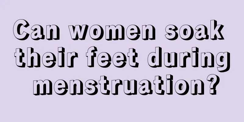 Can women soak their feet during menstruation?