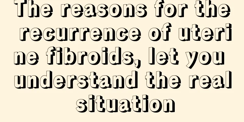 The reasons for the recurrence of uterine fibroids, let you understand the real situation